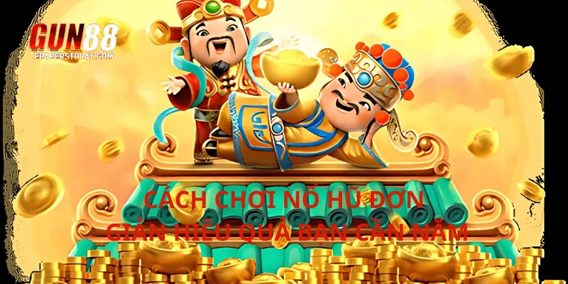 Cách chơi nổ hũ đơn giản hiệu quả bạn cần nắm