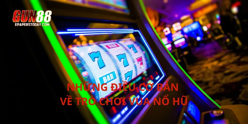 Những điều cơ bản về trò chơi vua nổ hũ